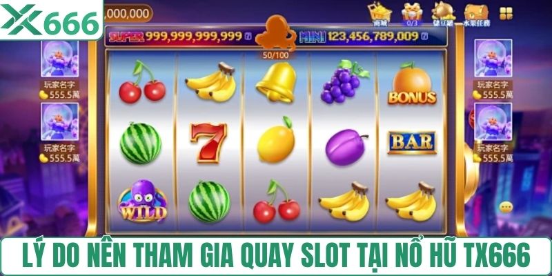 Lý do nên tham gia quay slot tại nổ hũ TX666